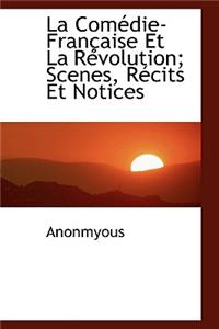 La Com Die-Fran Aise Et La R Volution; Scenes, R Cits Et Notices