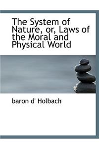 System of Nature, Or, Laws of the Moral and Physical World