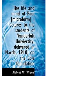 The Life and Mind of Paul [Microform]; Lectures to the Students of Vanderbilt Univiersity, Delivere
