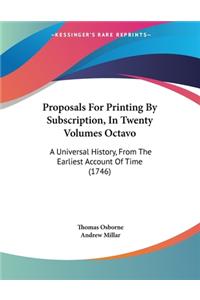 Proposals For Printing By Subscription, In Twenty Volumes Octavo: A Universal History, From The Earliest Account Of Time (1746)