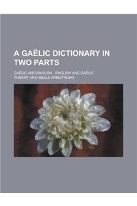 A Gaelic Dictionary in Two Parts; Gaelic and English - English and Gaelic