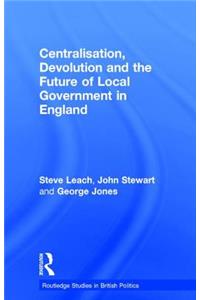 Centralisation, Devolution and the Future of Local Government in England