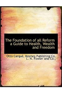 The Foundation of All Reform a Guide to Health, Wealth and Freedom