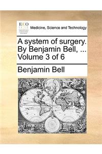 A System of Surgery. by Benjamin Bell, ... Volume 3 of 6