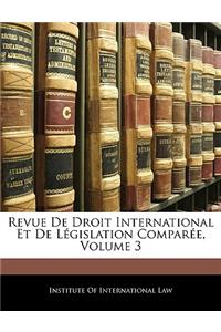 Revue de Droit International Et de Legislation Comparee, Volume 3