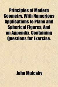 Principles of Modern Geometry, with Numerious Applications to Plane and Spherical Figures; And an Appendix, Containing Questions for Exercise.