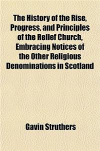 The History of the Rise, Progress, and Principles of the Relief Church, Embracing Notices of the Other Religious Denominations in Scotland