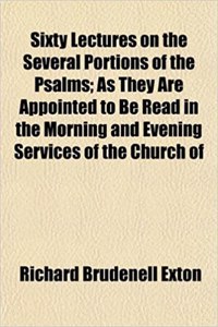 Sixty Lectures on the Several Portions of the Psalms; As They Are Appointed to Be Read in the Morning and Evening Services of the Church of
