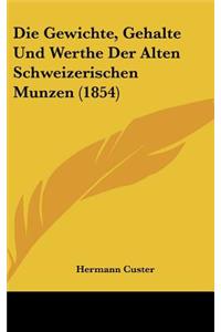 Die Gewichte, Gehalte Und Werthe Der Alten Schweizerischen Munzen (1854)