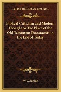Biblical Criticism and Modern Thought or The Place of the Old Testament Documents in the Life of Today