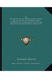 History Of The Late War In North America And The Islands Of The West Indies Including The Campaigns Of 1763 To 1764 Against His Majesty's Indian Enemies 1772