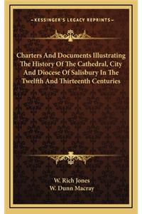 Charters And Documents Illustrating The History Of The Cathedral, City And Diocese Of Salisbury In The Twelfth And Thirteenth Centuries
