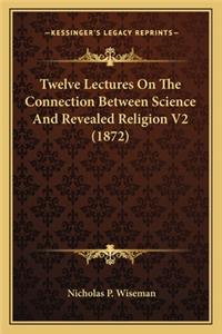 Twelve Lectures on the Connection Between Science and Revealed Religion V2 (1872)