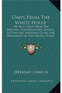 Chips from the White House: Or Selections from the Speeches, Conversations, Diaries, Letters and Writings of All the Presidents of the United States (1881)