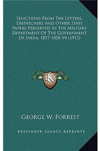 Selections from the Letters, Dispatchers and Other State Papers Preserved in the Military Department of the Government of India, 1857-1858 V4 (1912)