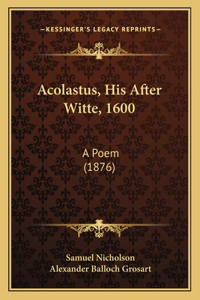 Acolastus, His After Witte, 1600