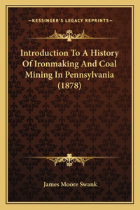 Introduction To A History Of Ironmaking And Coal Mining In Pennsylvania (1878)