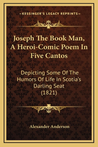 Joseph The Book Man, A Heroi-Comic Poem In Five Cantos