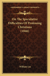 On The Speculative Difficulties Of Professing Christians (1846)