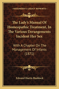 The Lady's Manual Of Homeopathic Treatment, In The Various Derangements Incident Her Sex