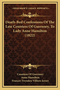 Death-Bed Confessions Of The Late Countess Of Guernsey, To Lady Anne Hamilton (1822)