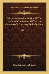 Fairburn's Genuine Edition Of The Deathbed Confessions Of The Late Countess Of Guernsey To Lady Anne H... (1822)