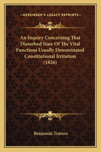 An Inquiry Concerning That Disturbed State Of The Vital Functions Usually Denominated Constitutional Irritation (1826)