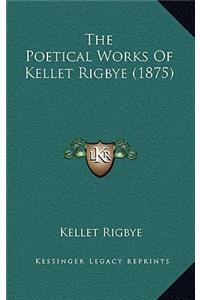 The Poetical Works Of Kellet Rigbye (1875)