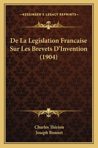 De La Legislation Francaise Sur Les Brevets D'Invention (1904)