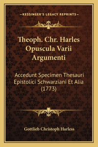 Theoph. Chr. Harles Opuscula Varii Argumenti