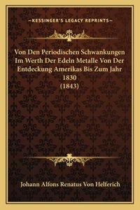 Von Den Periodischen Schwankungen Im Werth Der Edeln Metalle Von Der Entdeckung Amerikas Bis Zum Jahr 1830 (1843)