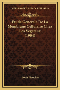 Etude Generale De La Membrane Cellulaire Chez Les Vegetaux (1904)