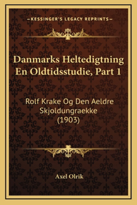 Danmarks Heltedigtning En Oldtidsstudie, Part 1