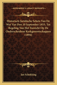 Historisch-Juridische Schets Van De Wet Van Den 10 September 1853, Tot Regeling Van Het Toezicht Op De Onderscheidene Kerkgenootschappen (1894)