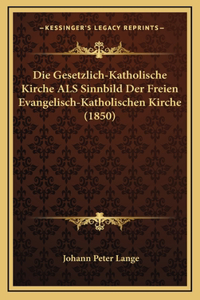 Die Gesetzlich-Katholische Kirche ALS Sinnbild Der Freien Evangelisch-Katholischen Kirche (1850)
