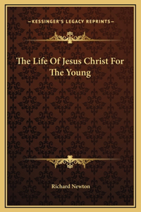 The Life Of Jesus Christ For The Young