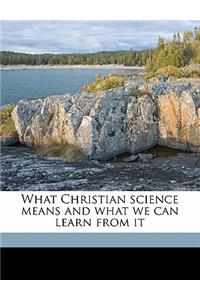 What Christian Science Means and What We Can Learn from It