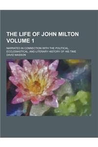The Life of John Milton; Narrated in Connection with the Political, Ecclesiastical, and Literary History of His Time Volume 1