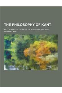 The Philosophy of Kant; As Contained in Extracts from His Own Writings