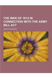 The War of 1812 in Connection with the Army Bill ACT