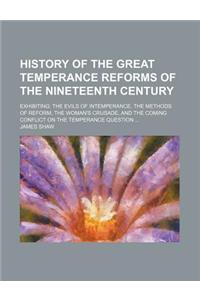 History of the Great Temperance Reforms of the Nineteenth Century; Exhibiting: The Evils of Intemperance, the Methods of Reform, the Woman's Crusade,
