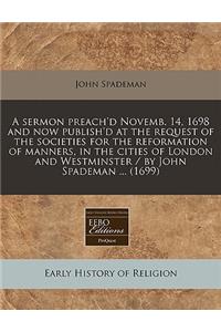 A Sermon Preach'd Novemb. 14, 1698 and Now Publish'd at the Request of the Societies for the Reformation of Manners, in the Cities of London and Westminster / By John Spademan ... (1699)