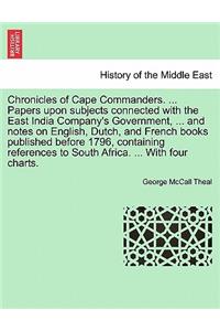 Chronicles of Cape Commanders. ... Papers Upon Subjects Connected with the East India Company's Government, ... and Notes on English, Dutch, and French Books Published Before 1796, Containing References to South Africa. ... with Four Charts.