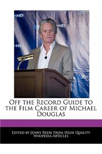 Off the Record Guide to the Film Career of Michael Douglas