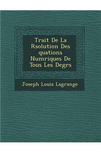 Trait de La R Solution Des Quations Num Riques de Tous Les Degr S