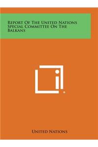 Report of the United Nations Special Committee on the Balkans