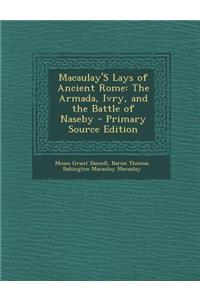 Macaulay's Lays of Ancient Rome: The Armada, Ivry, and the Battle of Naseby: The Armada, Ivry, and the Battle of Naseby