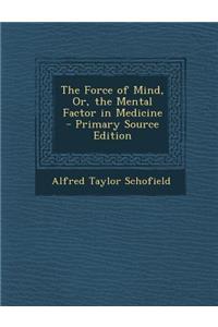 Force of Mind, Or, the Mental Factor in Medicine