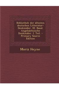 Bibliothek Der Altesten Deutschen Litteratur-Denkmaler. III. Band. Angelsachsische Denkmaler. I. Teil.
