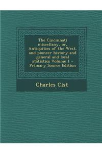 The Cincinnati Miscellany, Or, Antiquities of the West, and Pioneer History and General and Local Statistics Volume 1